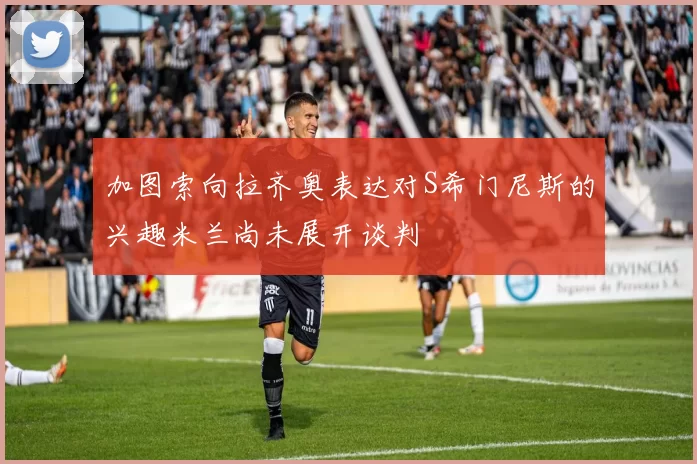 加图索向拉齐奥表达对S希门尼斯的兴趣米兰尚未展开谈判
